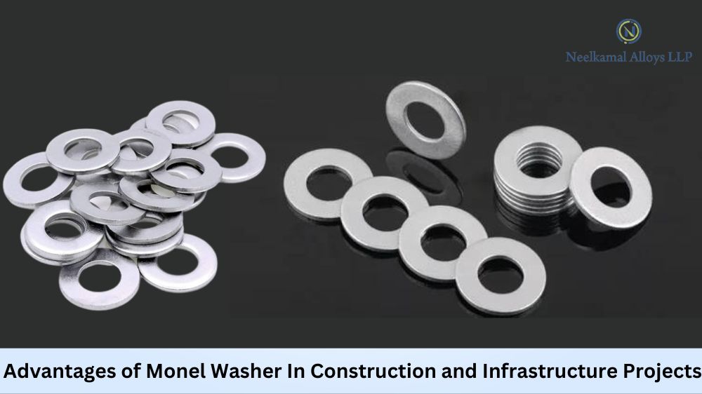 Advantages of Monel Washer in Construction and Infrastructure Projects
